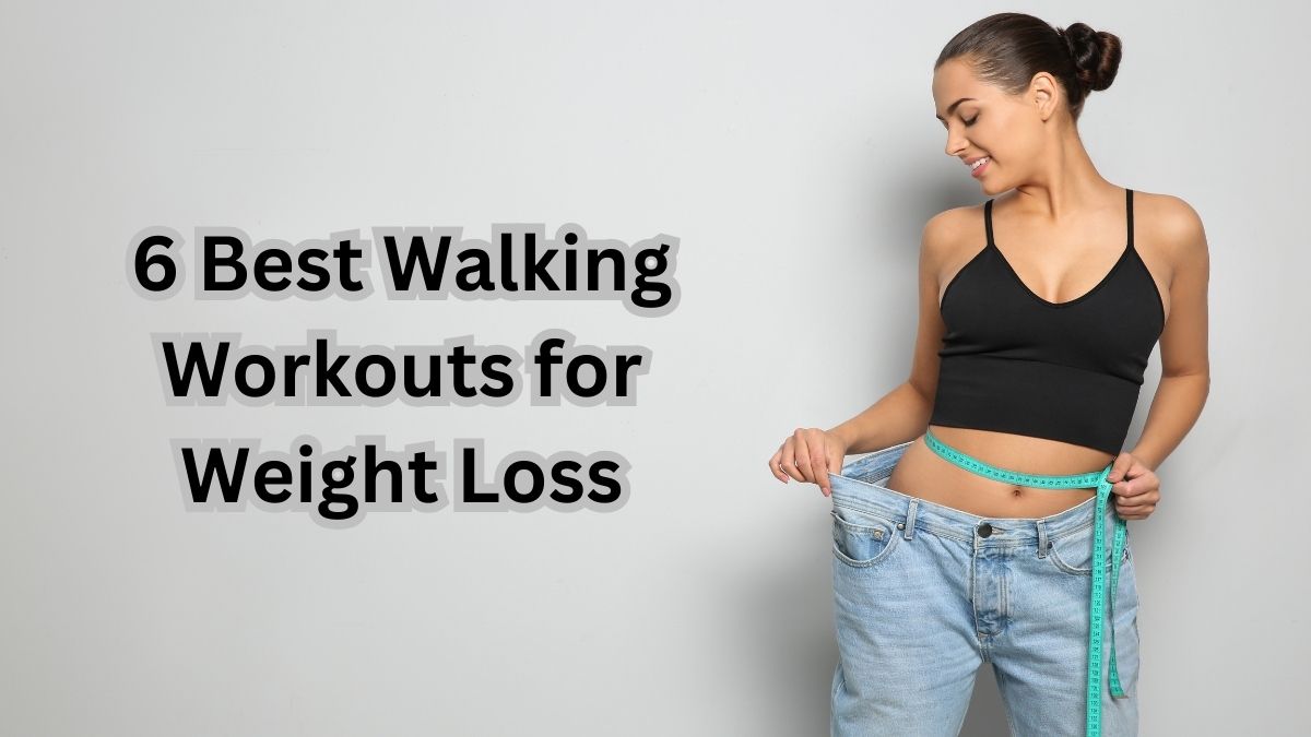 6 Best Walking Workouts for Weight Loss