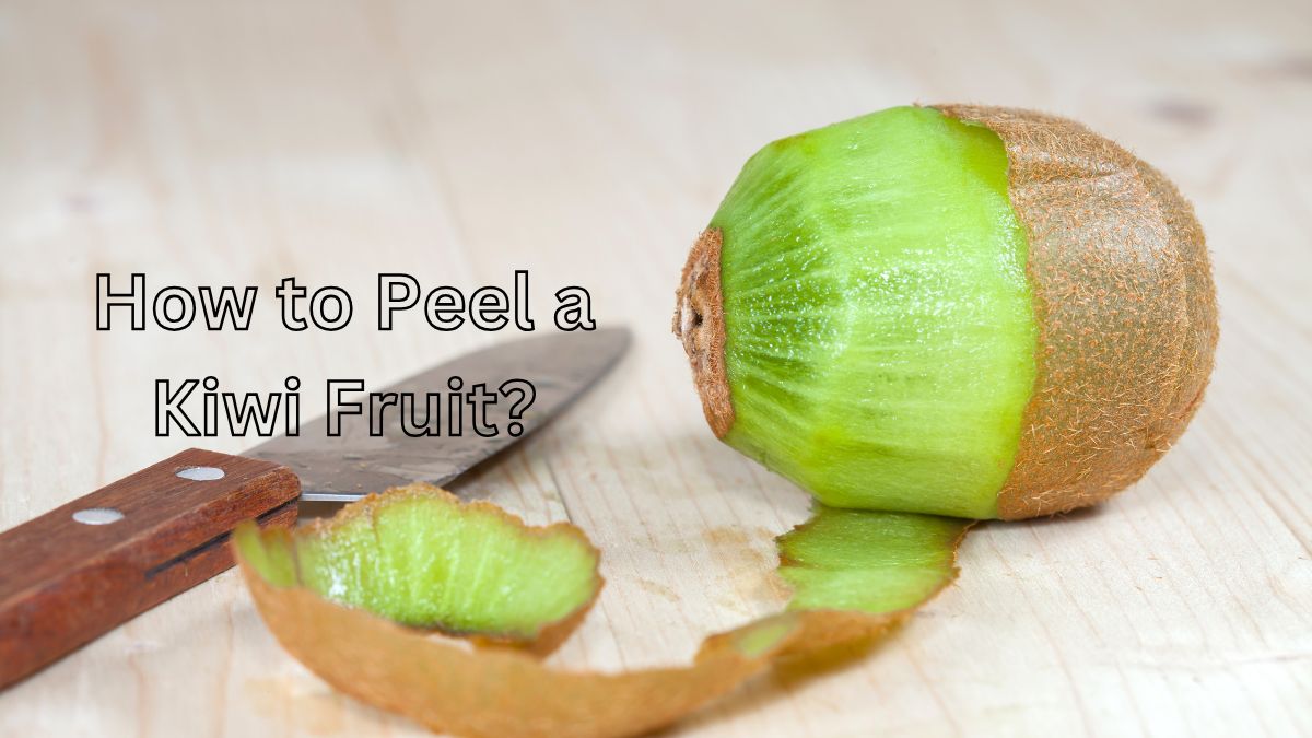 How to Peel a Kiwi Fruit? 1 how to peel a kiwi fruit