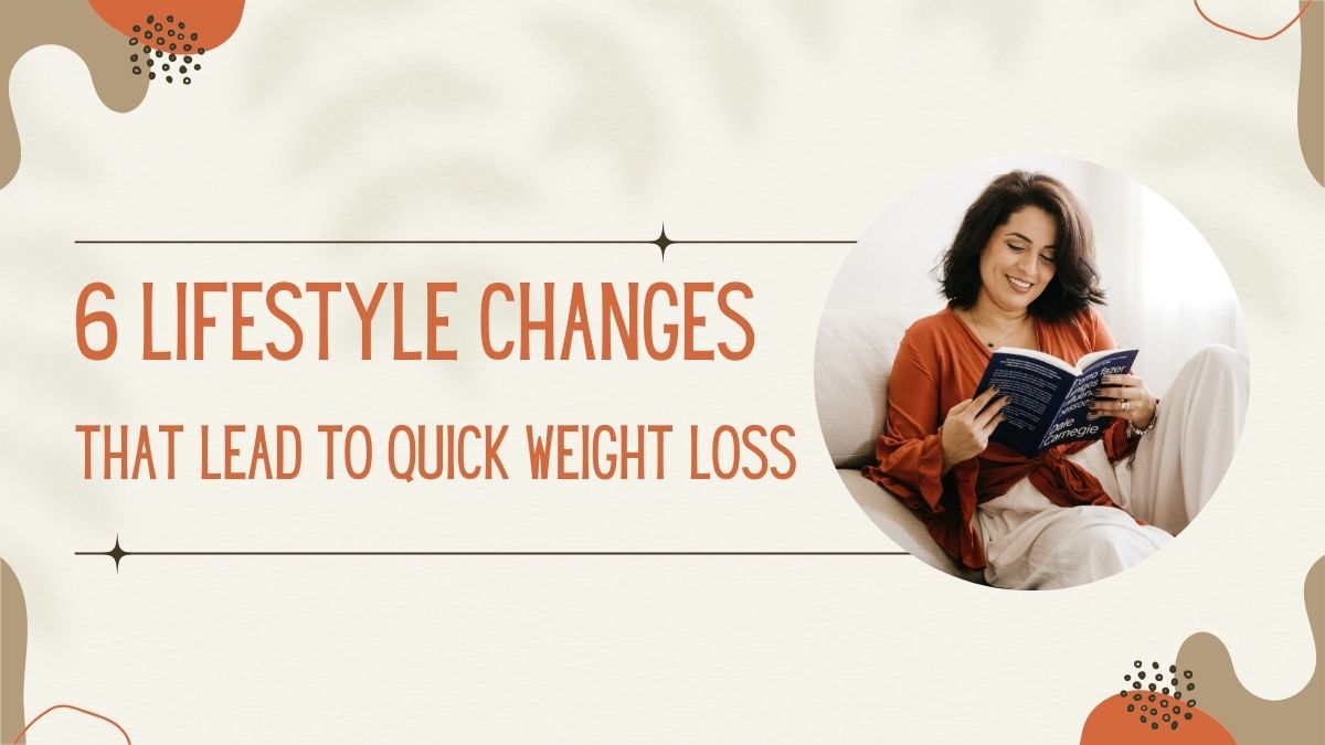 6 Lifestyle Changes That Lead to Quick Weight Loss 1 lifestyle changes