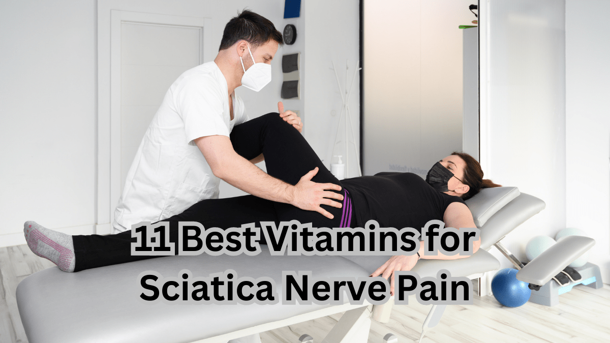 11 Best Vitamins for Sciatica Nerve Pain