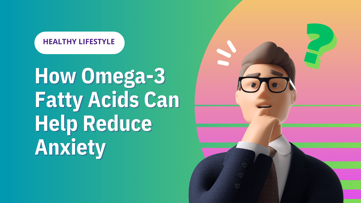 How Omega-3 Fatty Acids Can Help Reduce Anxiety 1 Omega-3 Fatty Acids