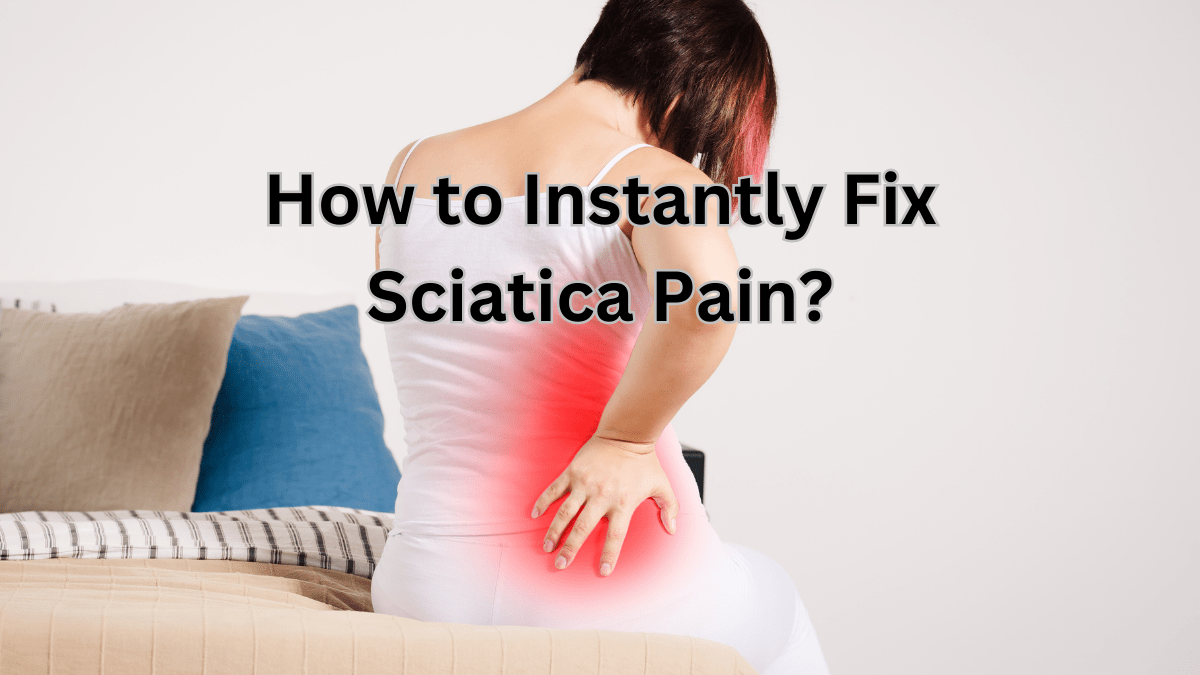 How to Instantly Fix Sciatica Pain?